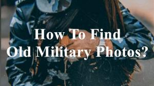 How To Find Old Military Photos?